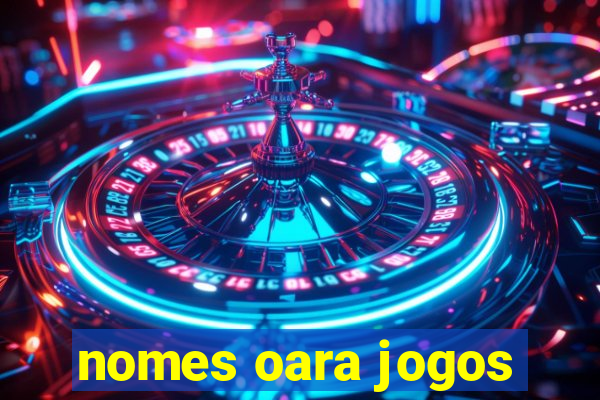 nomes oara jogos